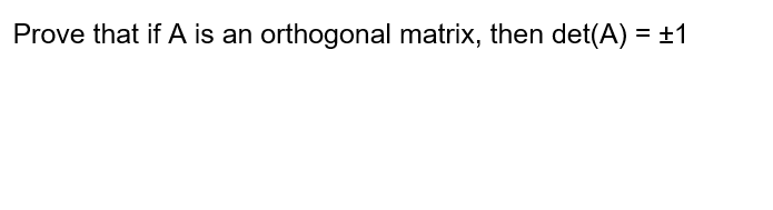 Prove that if A is an orthogonal matrix, then det(A) = ±1