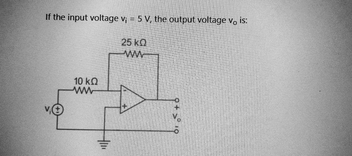 If the input voltage v₁ = 5 V, the output voltage vo is:
MO
10 kQ
ww
25 KQ
+6