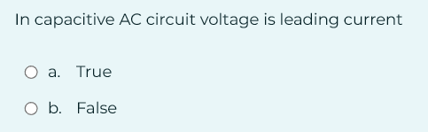 In capacitive AC circuit voltage is leading current
O a. True
O b. False