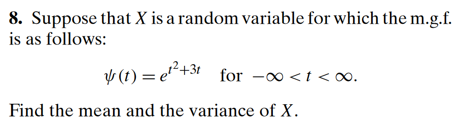 8. Suppose that X is a random variable for which the m.g.f.
is as follows:
V(t) = e²²+31
-
·∞
for <t<∞.
Find the mean and the variance of X.