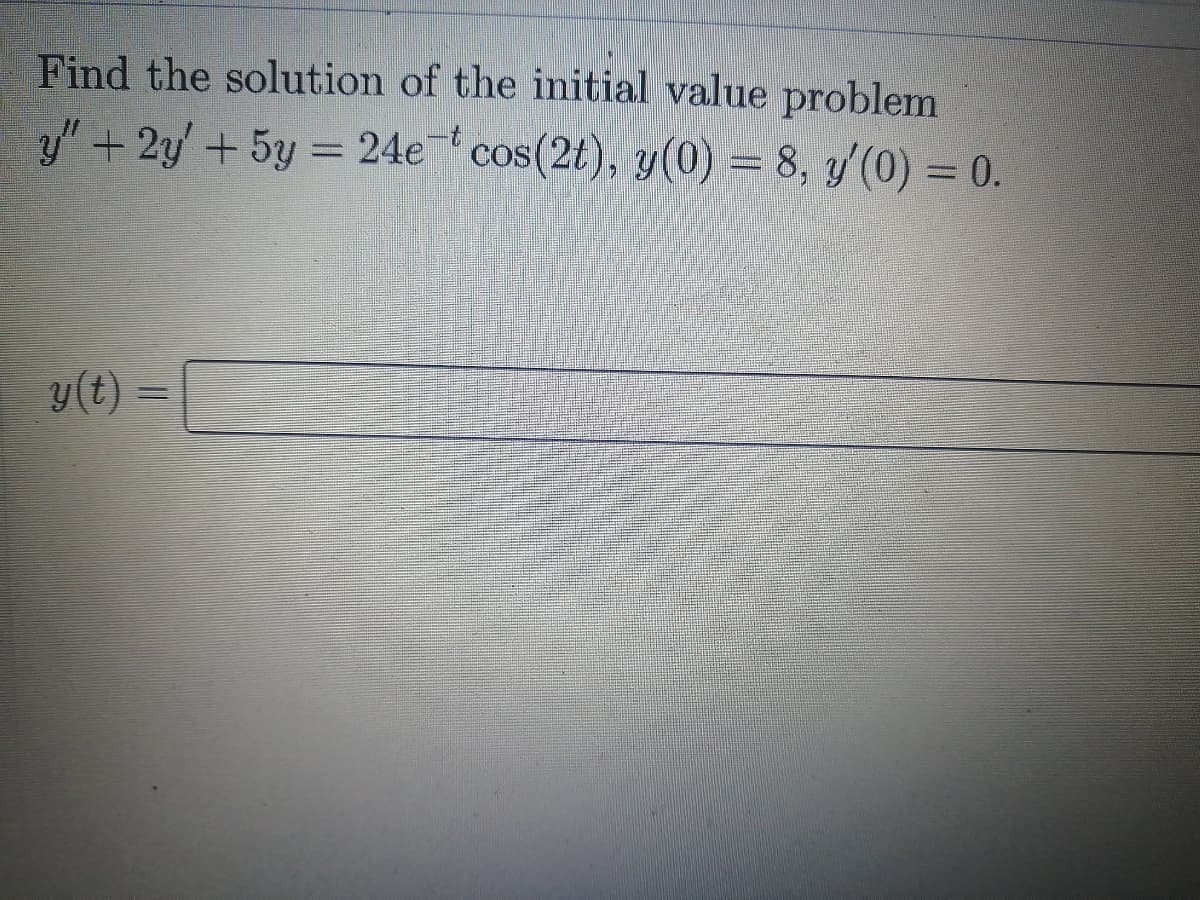 Find the solution of the initial value problem
y" + 2y' + 5y = 24e cos(2t), y(0) = 8, y'(0) = 0.
y(t)
