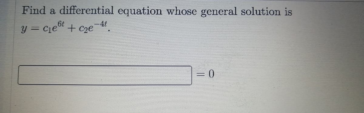 Find a differential equation whose general solution is
6t
y = Cje" + Cze
0.
