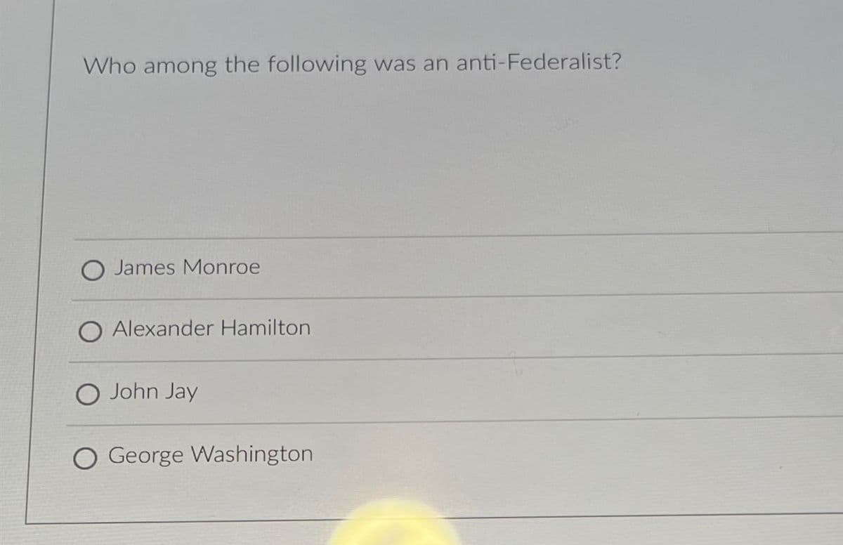 Who among the following was an anti-Federalist?
James Monroe
O Alexander Hamilton
John Jay
George Washington