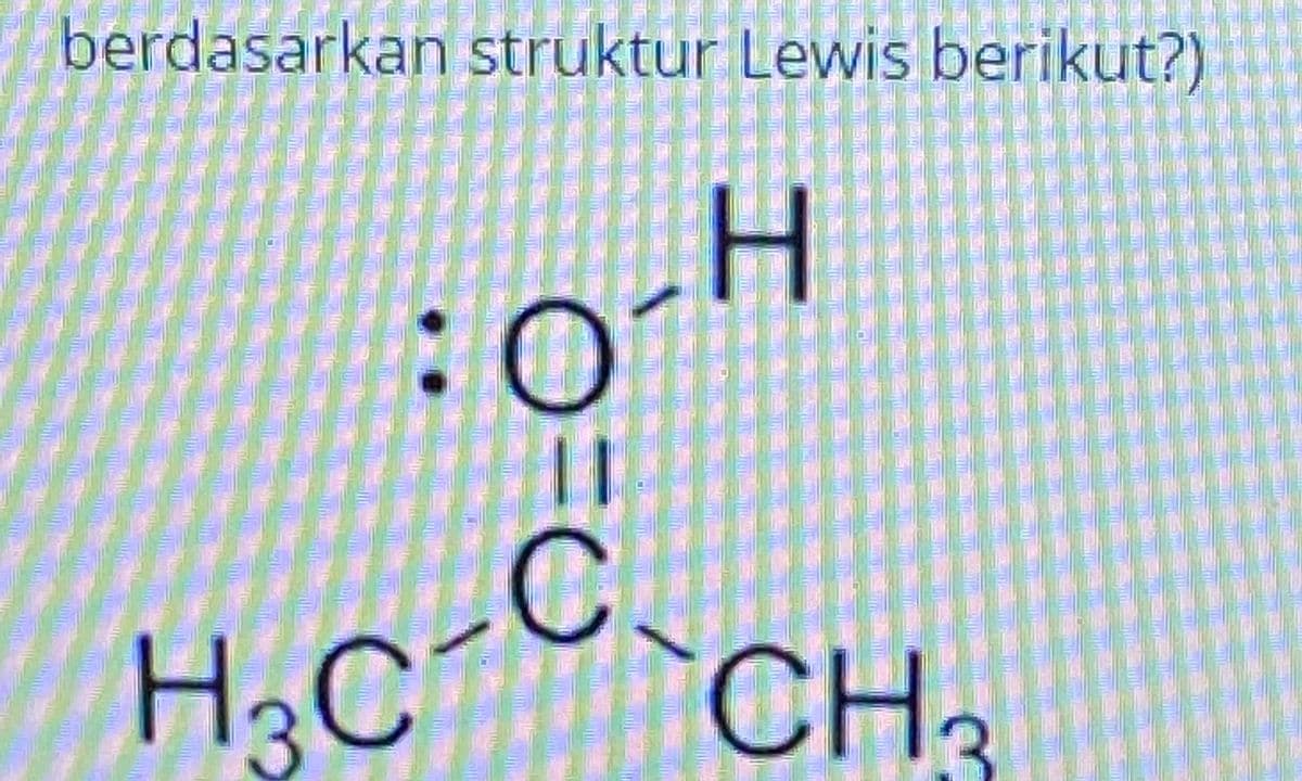 berdasarkan struktur Lewis berikut?)
:0
H3C
