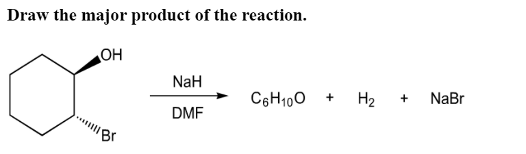 Draw the major product of the reaction.
OH
NaH
H2
NaBr
+
C6H100
DMF
"Br
+
