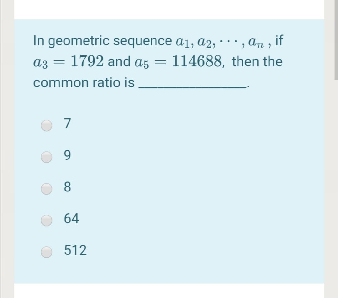 In geometric sequence a1, a2, • • • , an ,
114688, then the
if
..
az = 1792 and a5 =
common ratio is
7
9.
8
64
512
