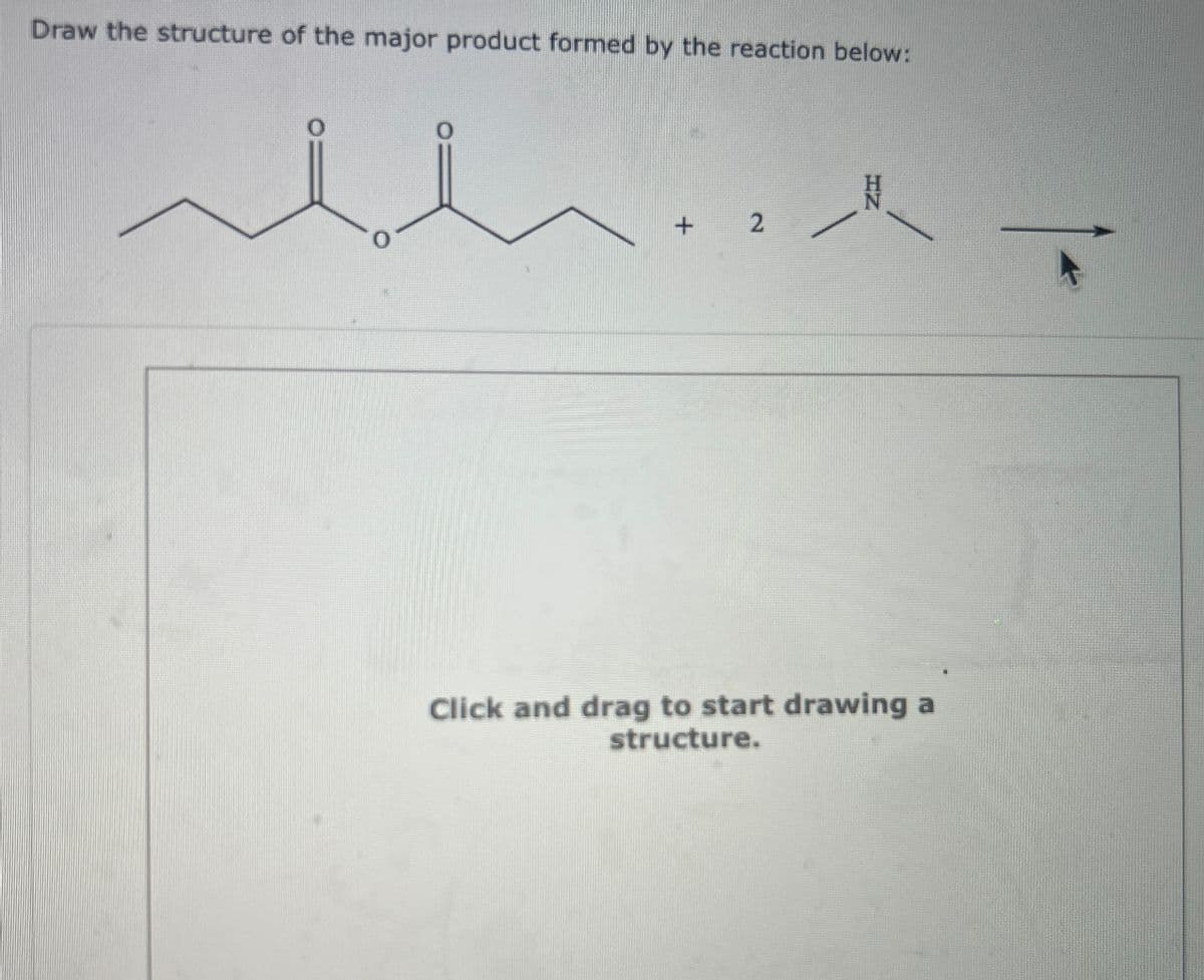 Draw the structure of the major product formed by the reaction below:
0
+
2
Click and drag to start drawing a
structure.