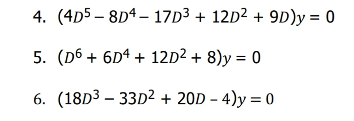 4. (4D5 – 8Dª – 17D3 + 12D² + 9D)y = 0
5. (D6 + 6Dª + 12D² + 8)y = 0
6. (18D3 – 33D² + 20D – 4)y = 0
