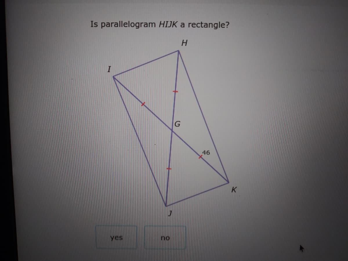 Is parallelogram HIJK a rectangle?
H
46
yes
no
