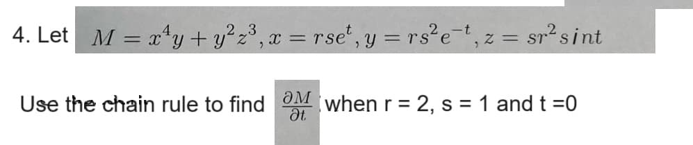 4. Let M = xy + y²z³, x = rse², y = rs²et, z=
sr² sint
Use the chain rule to find when r = 2, s = 1 and t =0
Ət