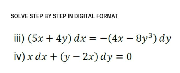 SOLVE STEP BY STEP IN DIGITAL FORMAT
iii) (5x+4y) dx = -(4x-8y³) dy
iv) x dx + (y2x) dy = 0