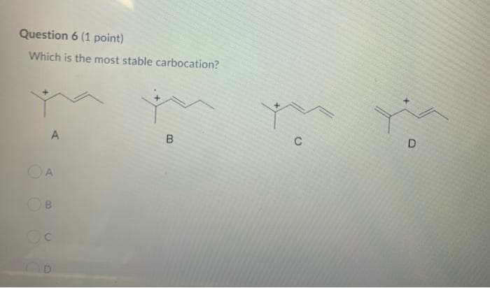 Question 6 (1 point)
Which is the most stable carbocation?
C
A
OA
B.
