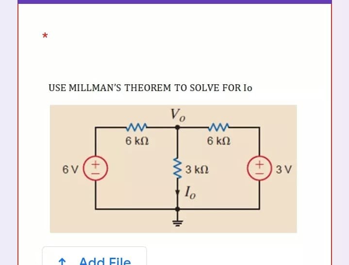 *
USE MILLMAN'S THEOREM TO SOLVE FOR Io
Vo
6 k2
6 kN
6 v(+
3 kN
3 V
Io
Add File
