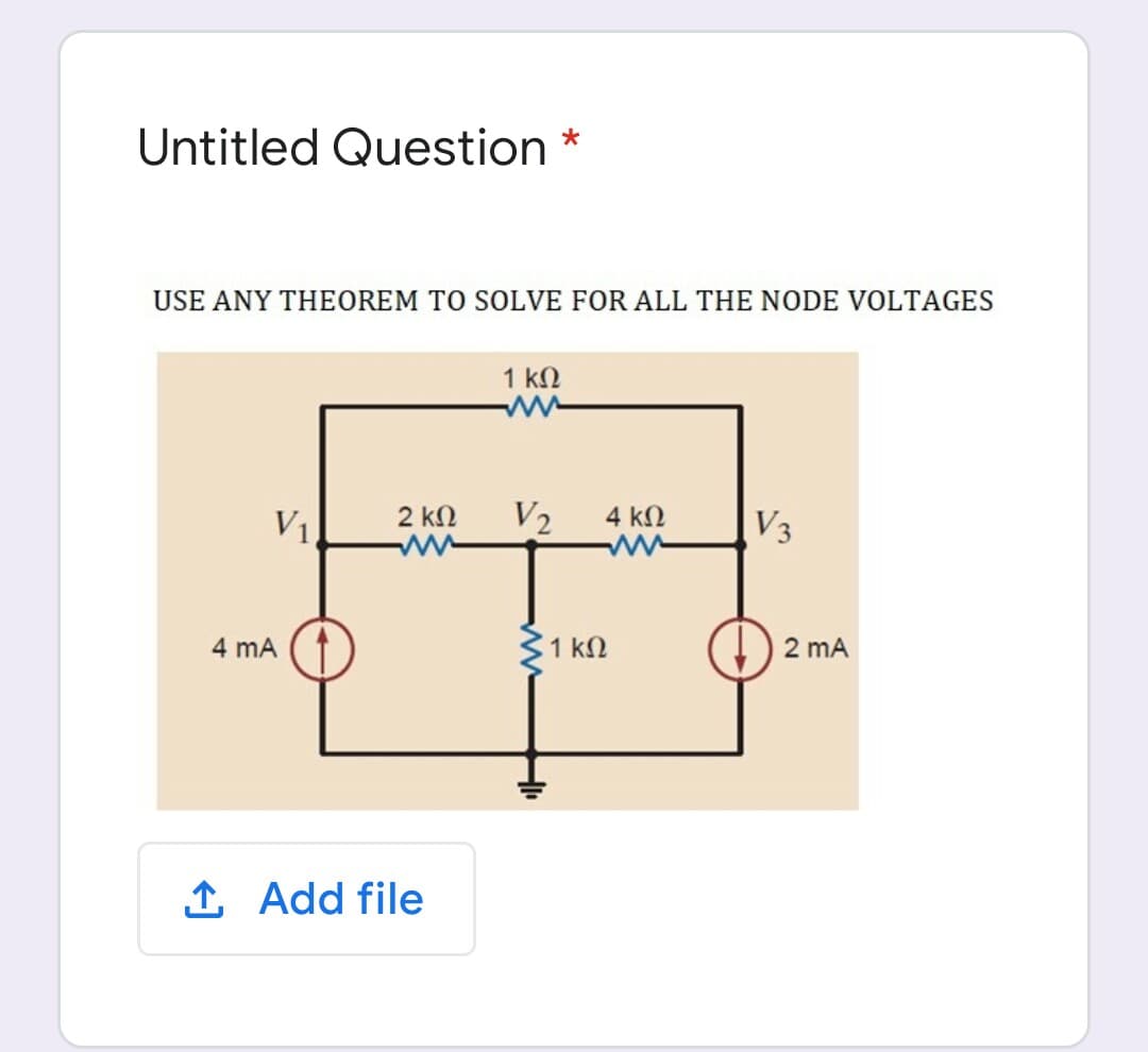 Untitled Question *
USE ANY THEOREM TO SOLVE FOR ALL THE NODE VOLTAGES
1 kN
V2
|V3
2 kN
4 kN
V1
4 mA
1 kN
2 mA
1 Add file
