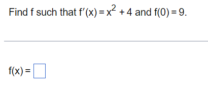 Find f such that f'(x) = x² +4 and f(0) = 9.
f(x) =