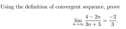 Using the definition of convergent sequence, prove
-2
3
4 - 2n
lim
n∞ 3n+3