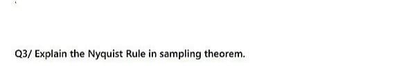Q3/ Explain the Nyquist Rule in sampling theorem.
