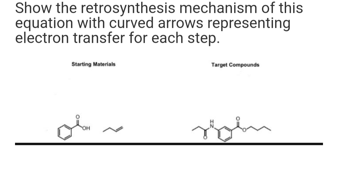 Show the retrosynthesis mechanism of this
equation with curved arrows representing
electron transfer for each step.
Starting Materials
Target Compounds
он
