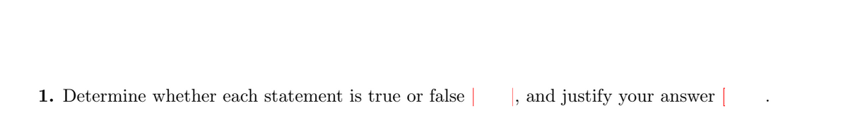 1. Determine whether each statement is true or false
, and justify your answer