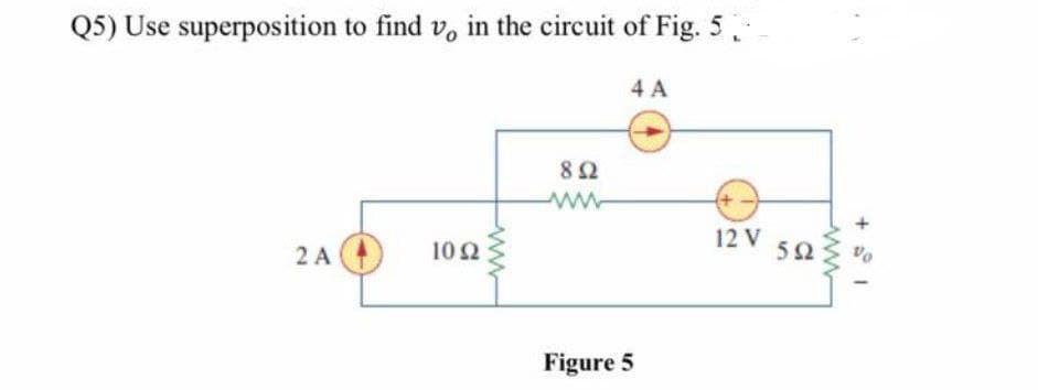 Q5) Use superposition to find v, in the circuit of Fig. 5.
4 A
2 A
102
8 Ω
www
Figure 5
12 V
592
www