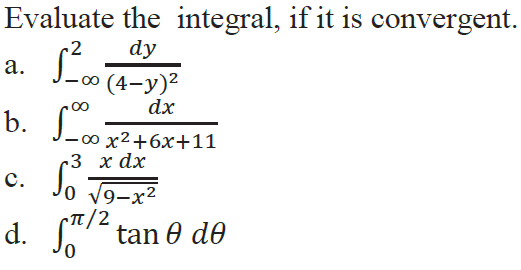 Evaluate the integral, if it is convergent.
dy
а.
(4-у)2
dx
b. S
00
-∞ x2+6x+11
3 хdx
c. Jo T9-x2
с.
:/2
d. 7 tan 0 d0
