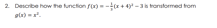 2. Describe how the function f(x) = -÷(x + 4)² – 3 is transformed from
g(x) = x².
