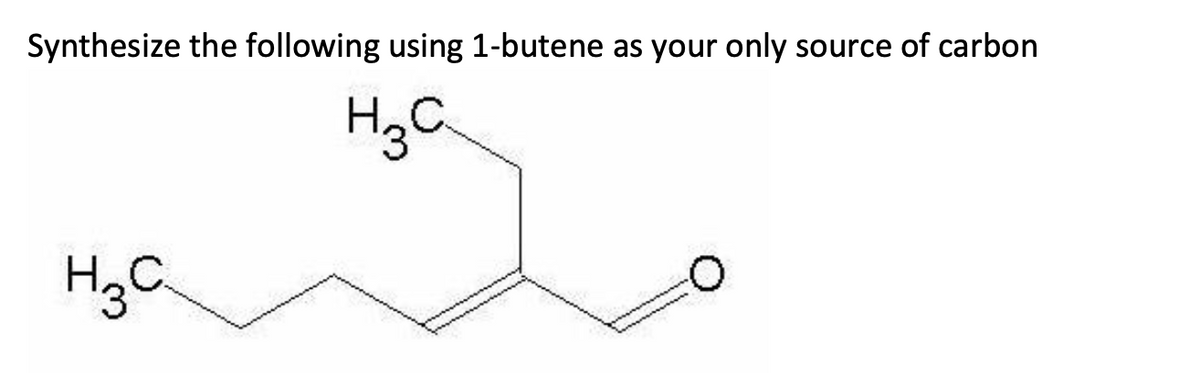 Synthesize the following using 1-butene as your only source of carbon
H3C
Н.С.
0