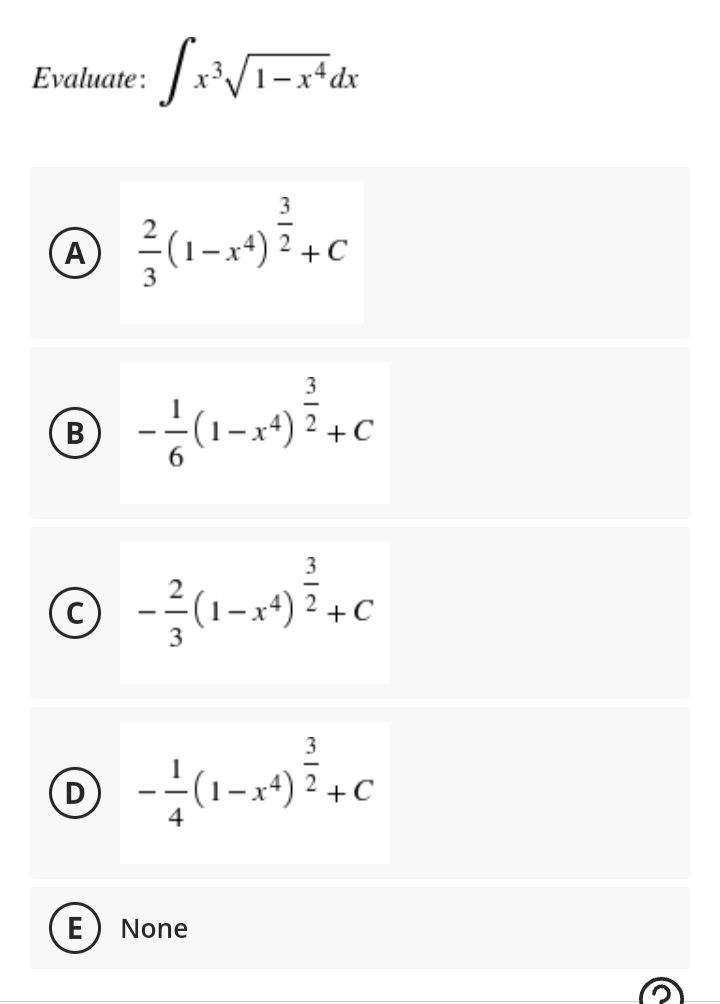 Evaluate:
(A
x4) 2 +C
3
(B
+C
(s*=1); -
3
x4) 2 +C
D
x*) 2 +
--
4
(E
None
