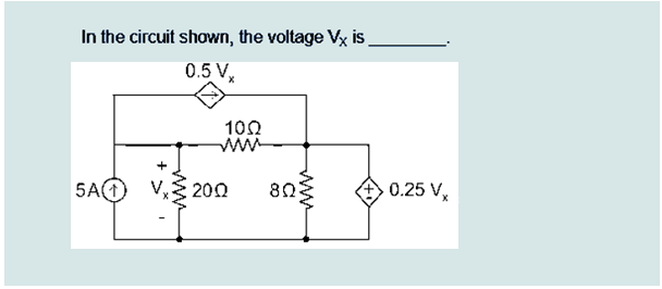 In the circuit shown, the voltage Vx is
0.5 V
5A1
1002
200
802
0.25 V