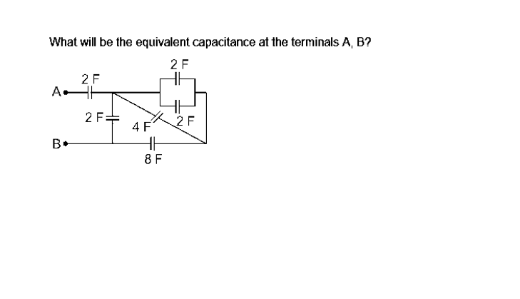 What will be the equivalent capacitance at the terminals A, B?
2 F
A
B
2 F
2 F
4 F
HH
8 F
2 F