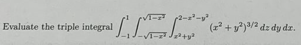 Evaluate the triple integral
2-z²-y²
1₁.
[127²³ (x² + y2)3/2 dz dy dx.
z²+y²