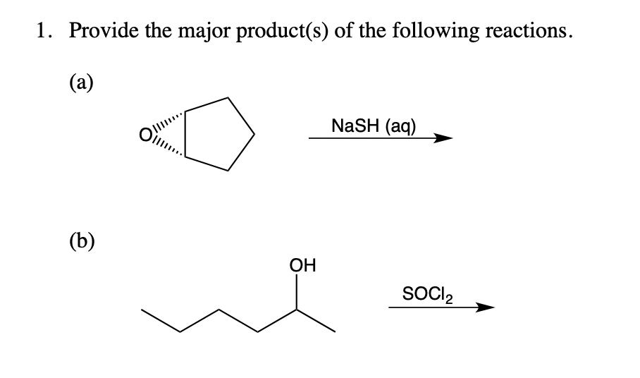 1. Provide the major product(s) of the following reactions.
(a)
NaSH (aq)
(b)
OH
SOCIl2
