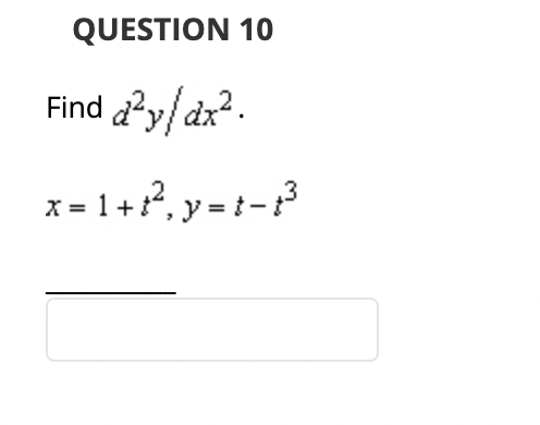 QUESTION 10
Find d²y/dx².
x = 1+ t², y=t-t³