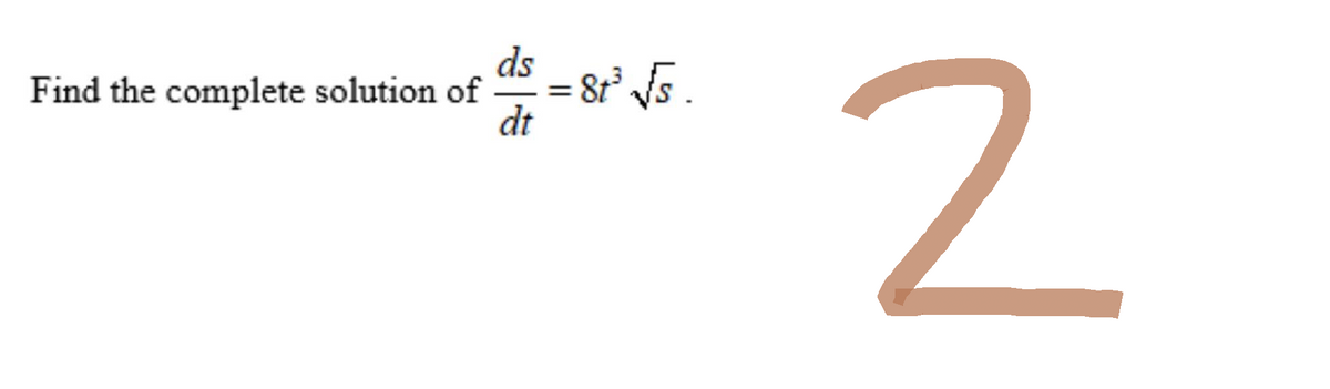 Find the complete solution of
ds
dt
=
St³ √√s.
2