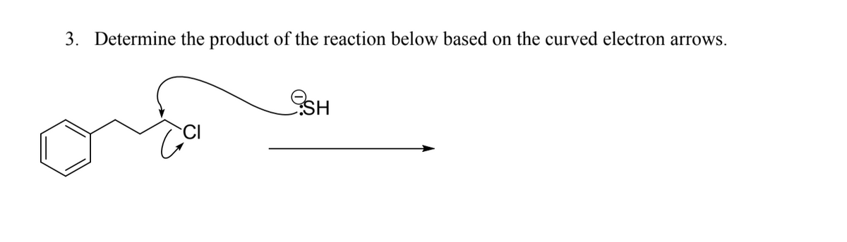 3. Determine the product of the reaction below based on the curved electron arrows.
SH
