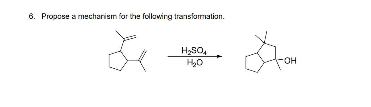 6. Propose a mechanism for the following transformation.
H2SO4
H2O
HO-
