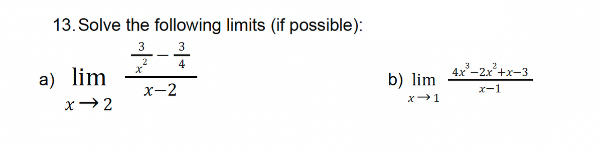 13. Solve the following limits (if possible):
a) lim
x 2
3
2
x²
-
x-2
3
4
b) lim
x 1
4x³-2x²+x-3
x-1
