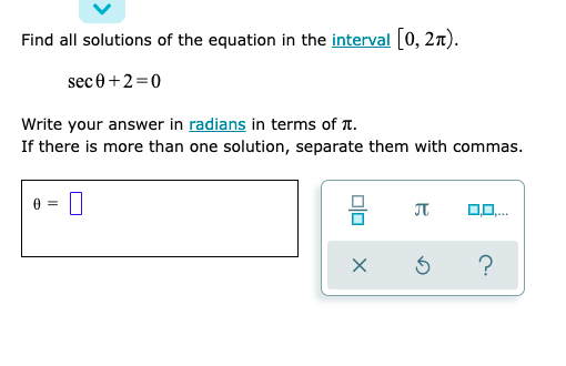 Find all solutions of the equation in the interval 0, 2n).
sec0+2=0
Write your answer in radians in terms of T.
If there is more than one solution, separate them with commas.
JT
