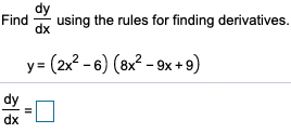 using the rules for finding derivatives.
dx
Find
y= (2x2 - 6) (8x? - 9x + 9)
dx
