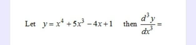 Let y=x² +5x³-4x+1
then
d³y
dx²
11