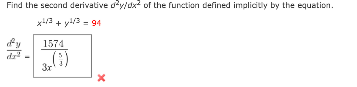 Find the second derivative d²y/dx² of the function defined implicitly by the equation.
x¹/3 + y¹/3 = 94
d'y
dx²
1574
5
(1/3)
3x
X