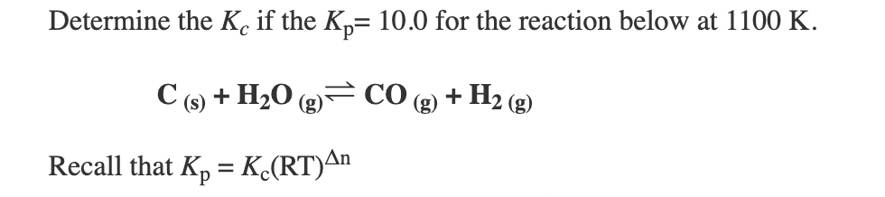 Determine the Kc if the K₂= 10.0 for the reaction below at 1100 K.
C(s) + H₂O(g)
+ H₂(g)
Ⓡ
Recall that Kp = K (RT)^n