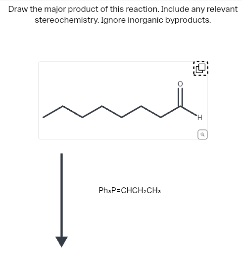 Draw the major product of this reaction. Include any relevant
stereochemistry. Ignore inorganic byproducts.
Ph3P=CHCH₂CH3
O
H