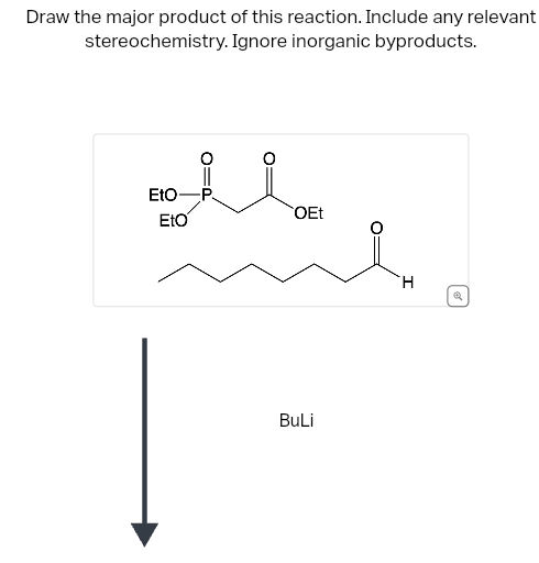 Draw the major product of this reaction. Include any relevant
stereochemistry.
Ignore inorganic byproducts.
EtO-P
Eto
OEt
BuLi
H