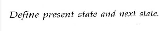 Define present state and next state.