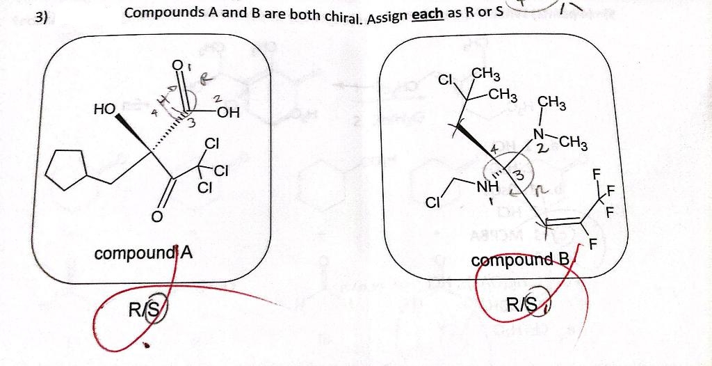 3)
HO
Compounds A and B are both chiral. Assign each as R or S
4
compound A
RIS
-OH
CI
fa
CI
CI,
CH3
CH3
4
11 13
NH
CH3
2
R
CH3
compound B
R/S
F
TITI