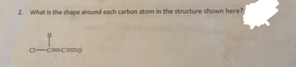 2. What is the shape around each carbon atom in the structure shown here?
ATCICI0