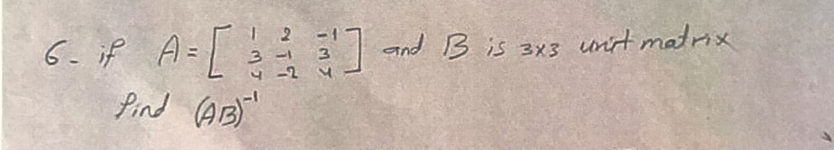 6- if
A=[
and B is 3x3 uit matrix
-2
Pind AB)
