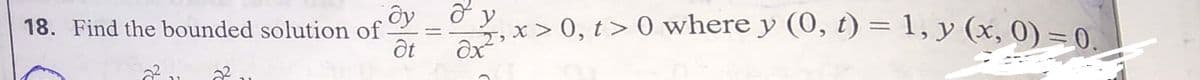 ду
ây _& y
x>0, t> 0 where y (0, t) = 1, y (x, 0) ==0
18. Find the bounded solution of
%3D
Əx
