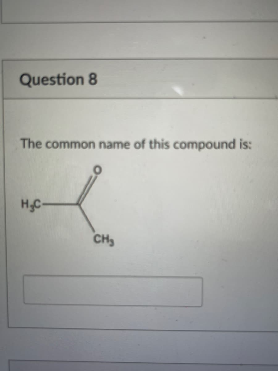 Question 8
The common name of this compound is:
H₂C-
CH₂